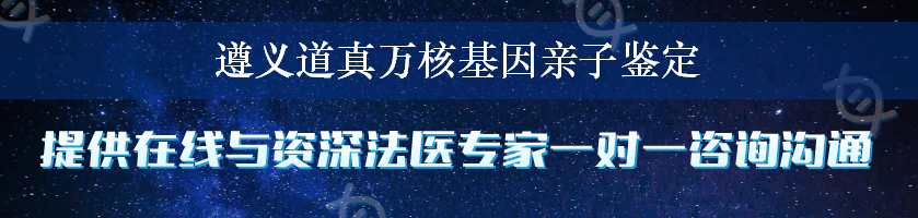遵义道真万核基因亲子鉴定